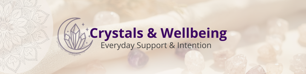 Crystals & Wellbeing - Everyday support & intention