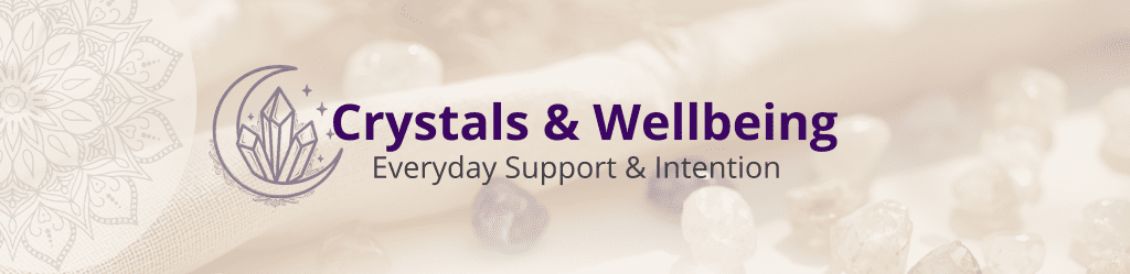 Crystals & Wellbeing - Everyday support & intention
